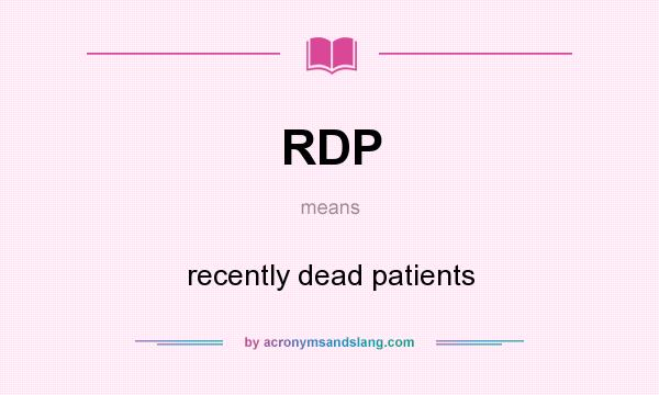 What does RDP mean? It stands for recently dead patients