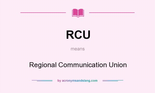 What does RCU mean? It stands for Regional Communication Union