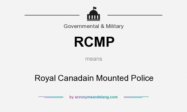 What does RCMP mean? It stands for Royal Canadain Mounted Police
