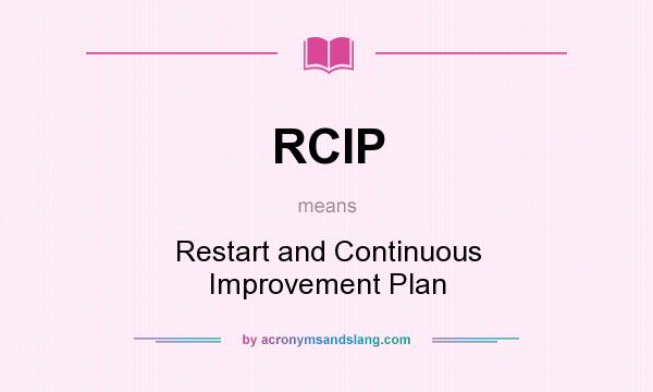What does RCIP mean? It stands for Restart and Continuous Improvement Plan