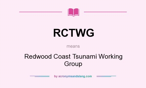 What does RCTWG mean? It stands for Redwood Coast Tsunami Working Group