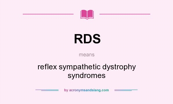 What does RDS mean? It stands for reflex sympathetic dystrophy syndromes