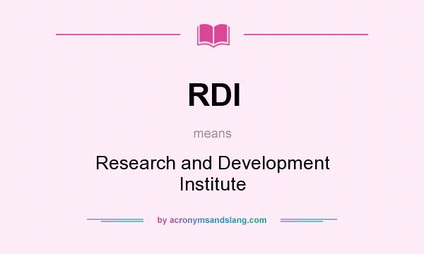What does RDI mean? It stands for Research and Development Institute