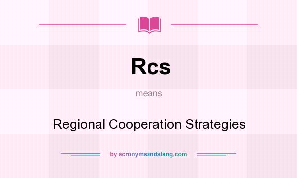 What does Rcs mean? It stands for Regional Cooperation Strategies