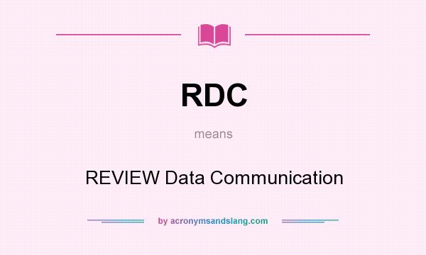 What does RDC mean? It stands for REVIEW Data Communication