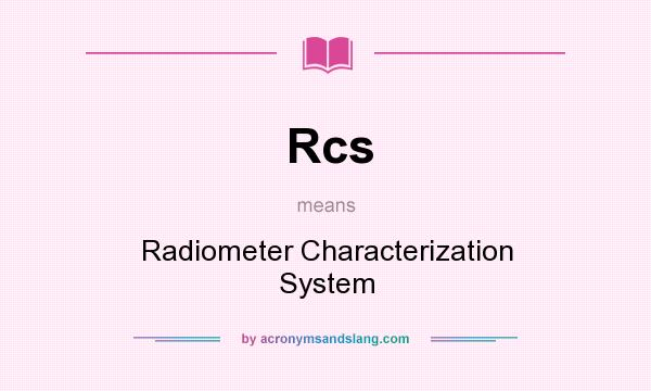 What does Rcs mean? It stands for Radiometer Characterization System