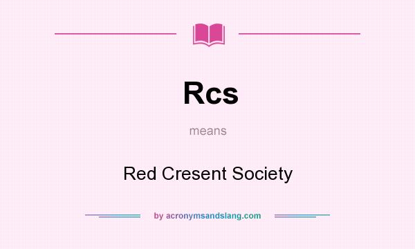 What does Rcs mean? It stands for Red Cresent Society
