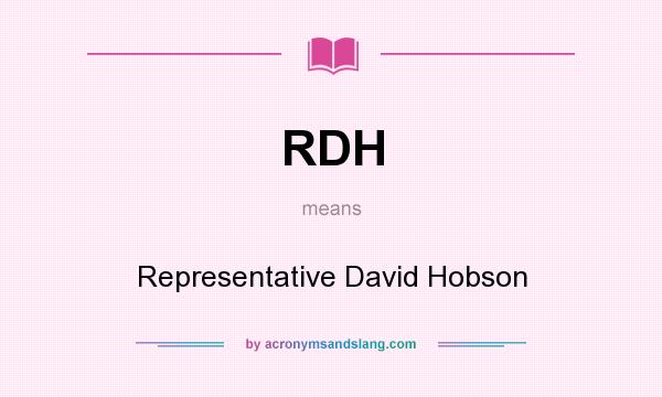 What does RDH mean? It stands for Representative David Hobson