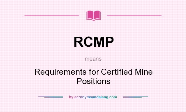 What does RCMP mean? It stands for Requirements for Certified Mine Positions