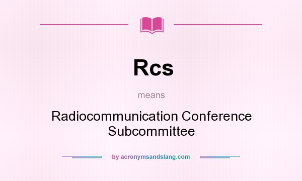 What does Rcs mean? It stands for Radiocommunication Conference Subcommittee