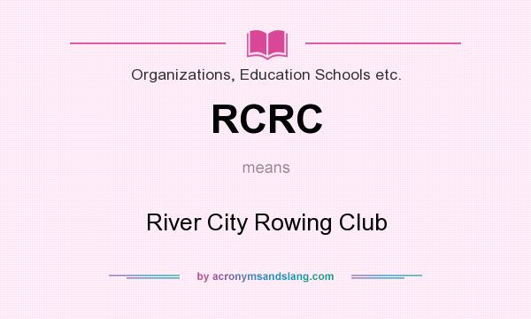 What does RCRC mean? It stands for River City Rowing Club