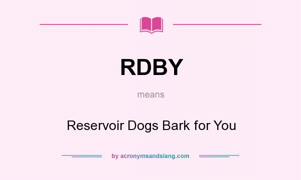 What does RDBY mean? It stands for Reservoir Dogs Bark for You