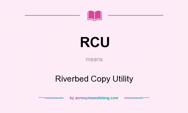 What does RCU mean? It stands for Riverbed Copy Utility