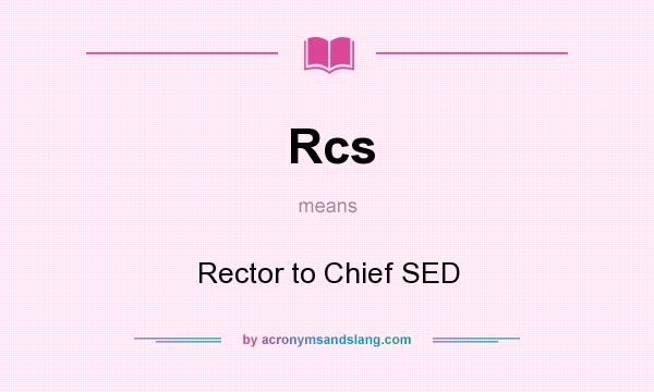 What does Rcs mean? It stands for Rector to Chief SED