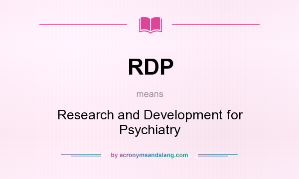 What does RDP mean? It stands for Research and Development for Psychiatry