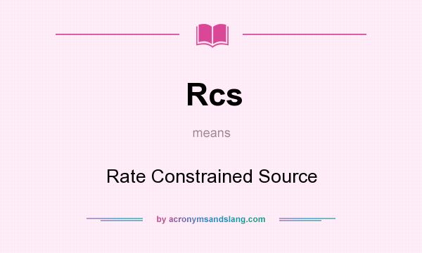 What does Rcs mean? It stands for Rate Constrained Source