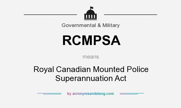 What does RCMPSA mean? It stands for Royal Canadian Mounted Police Superannuation Act