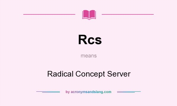 What does Rcs mean? It stands for Radical Concept Server