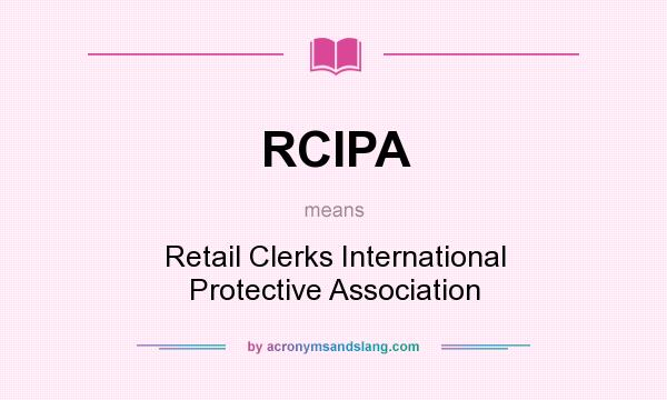 What does RCIPA mean? It stands for Retail Clerks International Protective Association