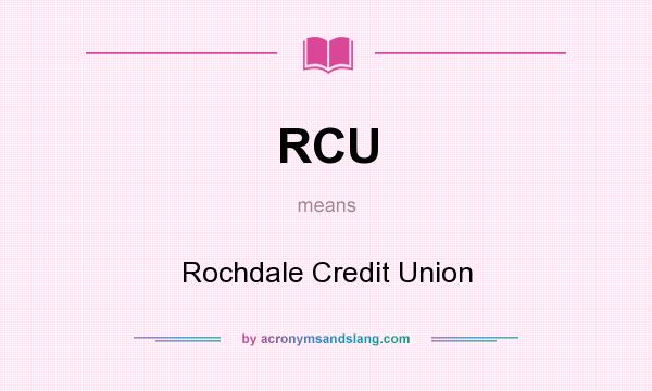 What does RCU mean? It stands for Rochdale Credit Union