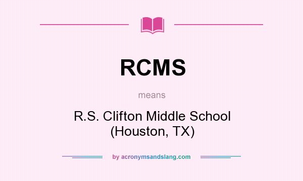What does RCMS mean? It stands for R.S. Clifton Middle School (Houston, TX)