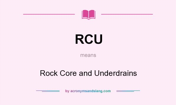 What does RCU mean? It stands for Rock Core and Underdrains