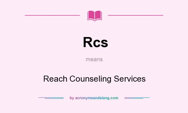 What does Rcs mean? It stands for Reach Counseling Services