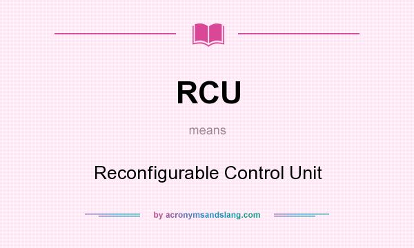 What does RCU mean? It stands for Reconfigurable Control Unit