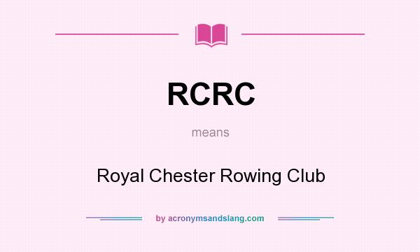 What does RCRC mean? It stands for Royal Chester Rowing Club
