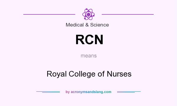 What does RCN mean? It stands for Royal College of Nurses