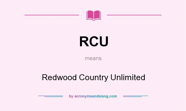 What does RCU mean? It stands for Redwood Country Unlimited