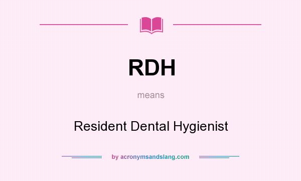 What does RDH mean? It stands for Resident Dental Hygienist