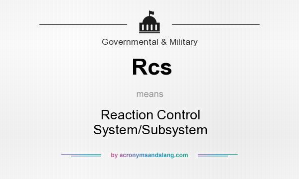 What does Rcs mean? It stands for Reaction Control System/Subsystem
