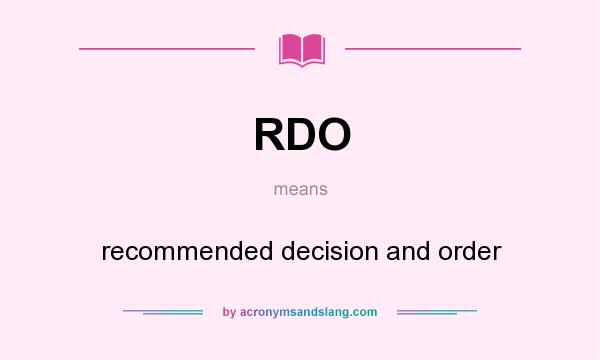What does RDO mean? It stands for recommended decision and order