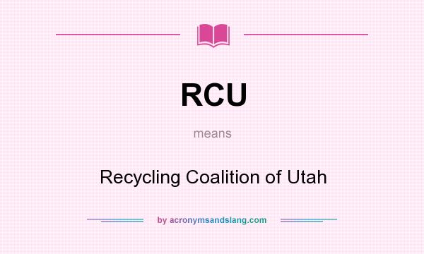 What does RCU mean? It stands for Recycling Coalition of Utah