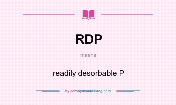 What does RDP mean? It stands for readily desorbable P