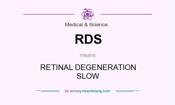 What does RDS mean? It stands for RETINAL DEGENERATION SLOW