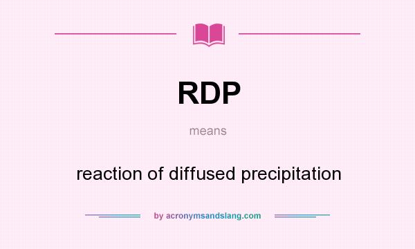 What does RDP mean? It stands for reaction of diffused precipitation