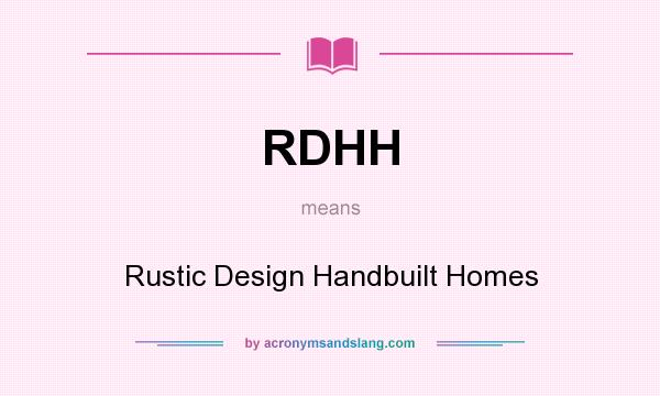 What does RDHH mean? It stands for Rustic Design Handbuilt Homes