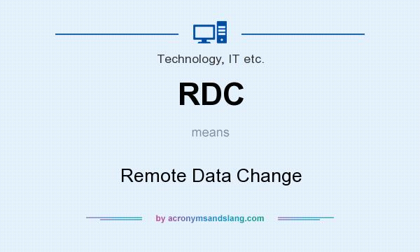 What does RDC mean? It stands for Remote Data Change