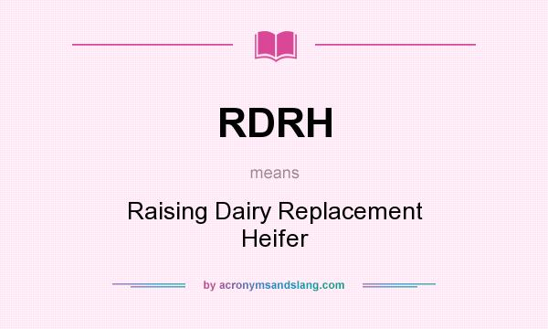 What does RDRH mean? It stands for Raising Dairy Replacement Heifer