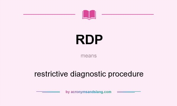 What does RDP mean? It stands for restrictive diagnostic procedure