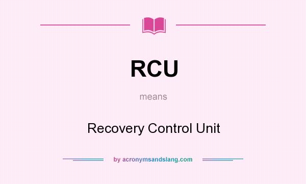 What does RCU mean? It stands for Recovery Control Unit