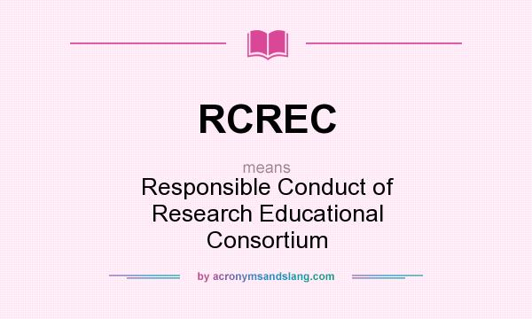 What does RCREC mean? It stands for Responsible Conduct of Research Educational Consortium