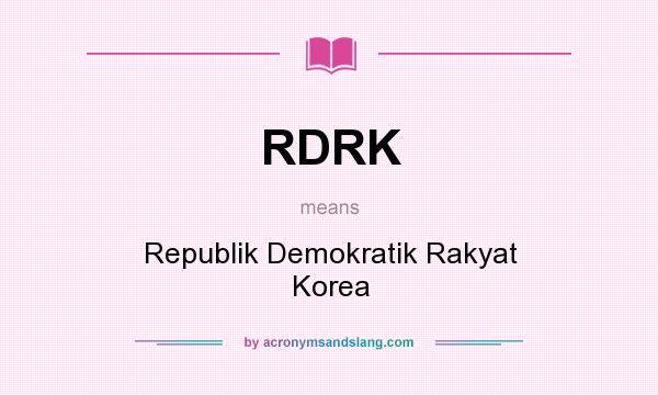 What does RDRK mean? It stands for Republik Demokratik Rakyat Korea