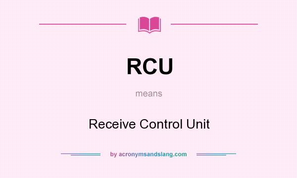 What does RCU mean? It stands for Receive Control Unit