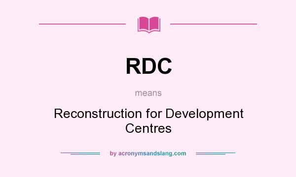What does RDC mean? It stands for Reconstruction for Development Centres