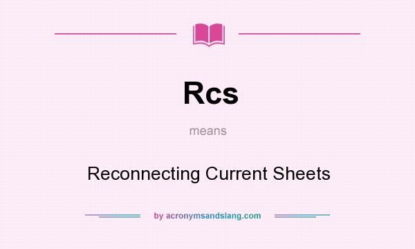 What does Rcs mean? It stands for Reconnecting Current Sheets