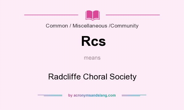 What does Rcs mean? It stands for Radcliffe Choral Society