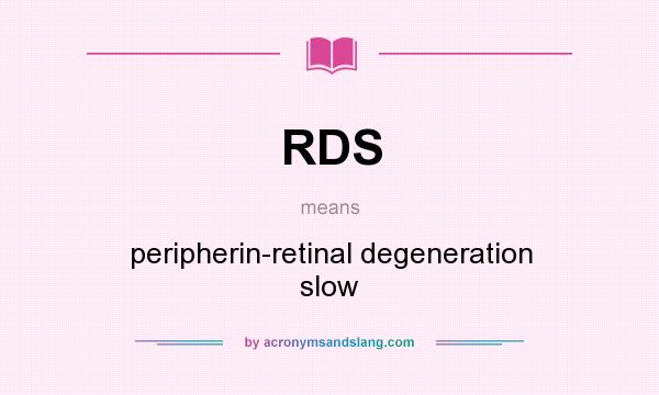 What does RDS mean? It stands for peripherin-retinal degeneration slow